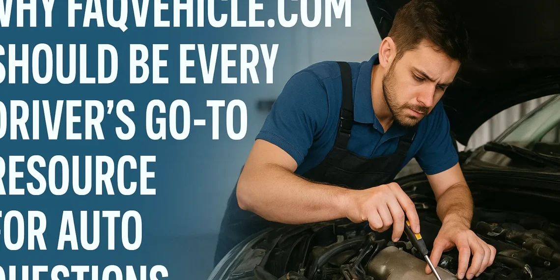 Why Faqvehicle .Com Should Be Every Driver’s Go-To Resource For Auto Questions 1 Mechanic Repairing A Car Engine With Text Overlay Promoting Faqvehicle .Com As A Trusted Resource For Auto Faqs And Car Maintenance Tips