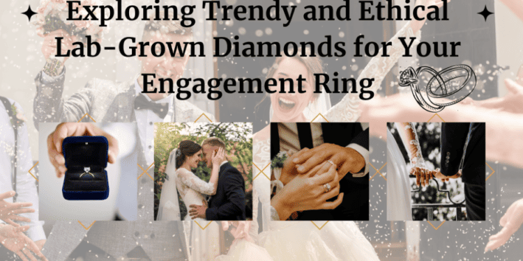Exploring Trendy And Ethical Lab-Grown Diamonds For Your Engagement Ring 1