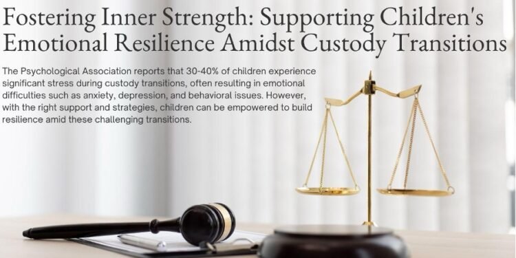 Fostering Inner Strength: Supporting Children’s Emotional Resilience Amidst Custody Transitions